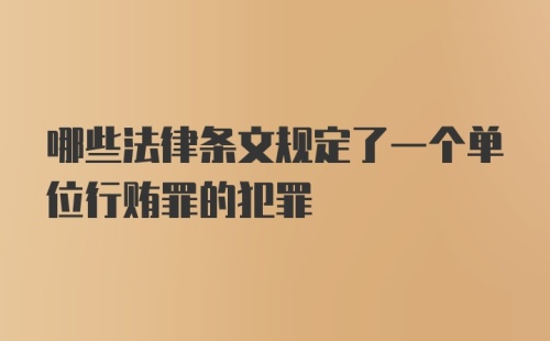 哪些法律条文规定了一个单位行贿罪的犯罪