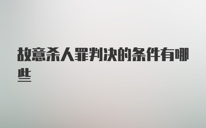 故意杀人罪判决的条件有哪些