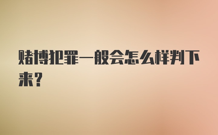 赌博犯罪一般会怎么样判下来？