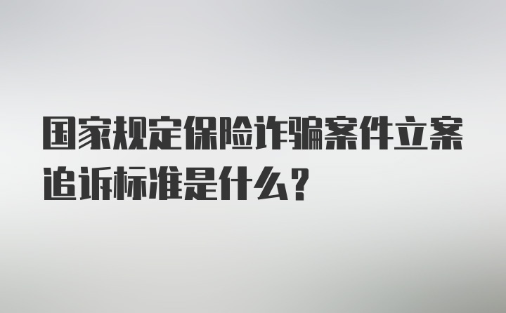 国家规定保险诈骗案件立案追诉标准是什么？