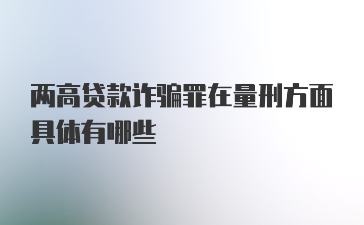 两高贷款诈骗罪在量刑方面具体有哪些