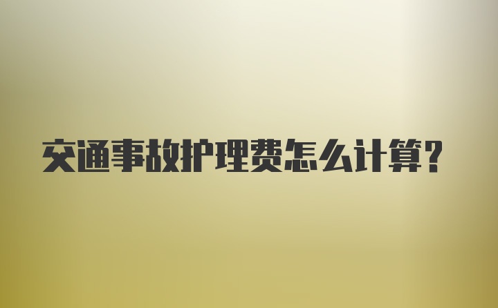 交通事故护理费怎么计算？