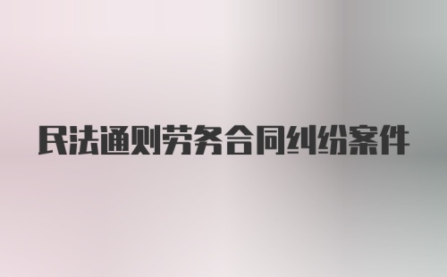 民法通则劳务合同纠纷案件