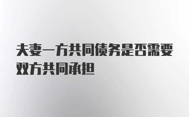 夫妻一方共同债务是否需要双方共同承担