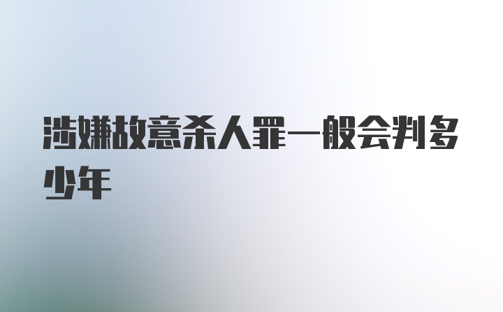 涉嫌故意杀人罪一般会判多少年