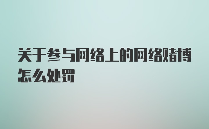 关于参与网络上的网络赌博怎么处罚