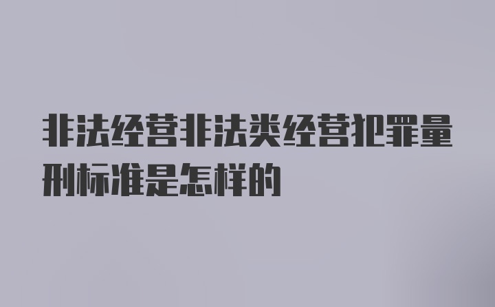 非法经营非法类经营犯罪量刑标准是怎样的