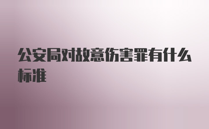 公安局对故意伤害罪有什么标准