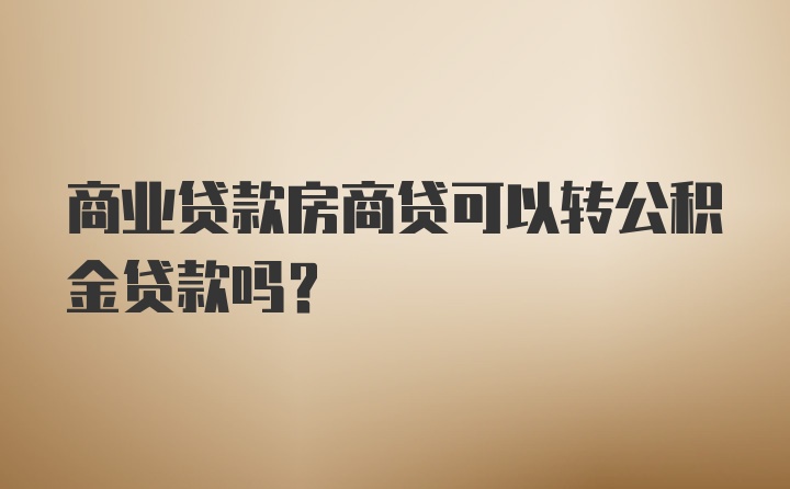 商业贷款房商贷可以转公积金贷款吗？