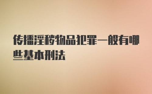 传播淫秽物品犯罪一般有哪些基本刑法