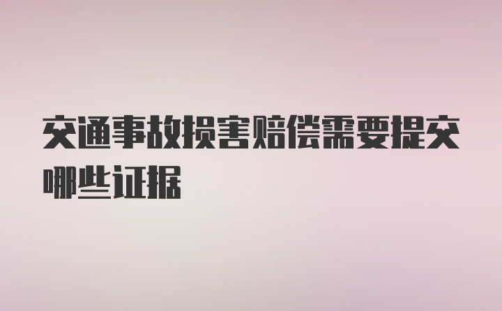 交通事故损害赔偿需要提交哪些证据