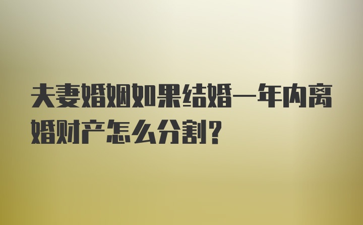 夫妻婚姻如果结婚一年内离婚财产怎么分割？