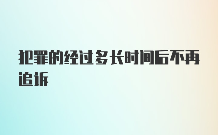 犯罪的经过多长时间后不再追诉