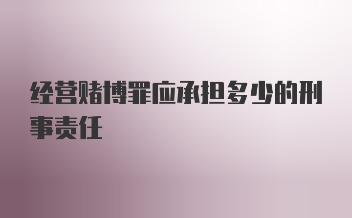 经营赌博罪应承担多少的刑事责任