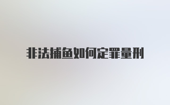 非法捕鱼如何定罪量刑