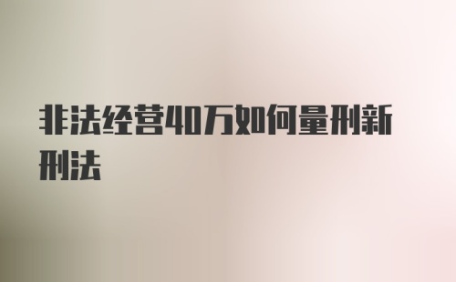 非法经营40万如何量刑新刑法