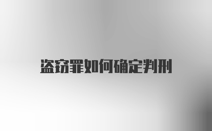 盗窃罪如何确定判刑