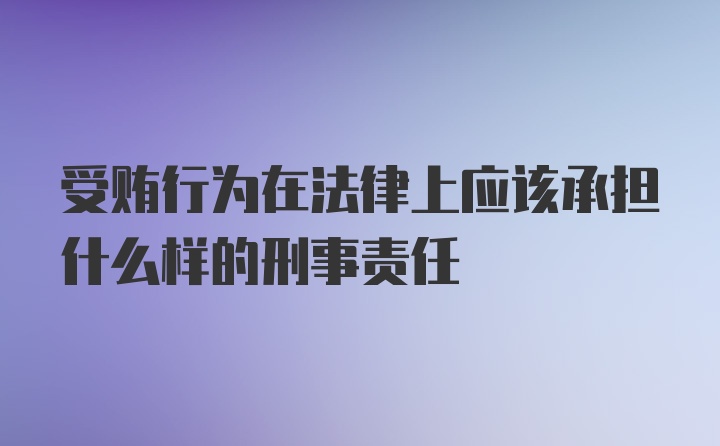 受贿行为在法律上应该承担什么样的刑事责任