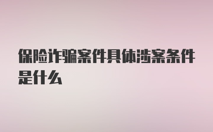 保险诈骗案件具体涉案条件是什么