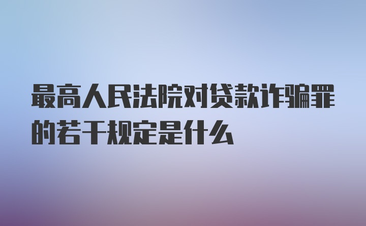 最高人民法院对贷款诈骗罪的若干规定是什么