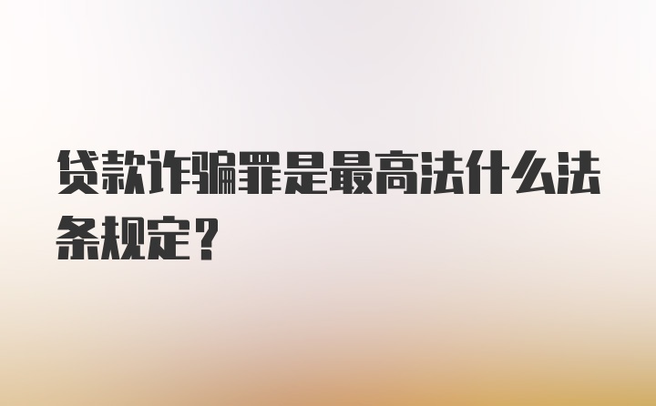 贷款诈骗罪是最高法什么法条规定？