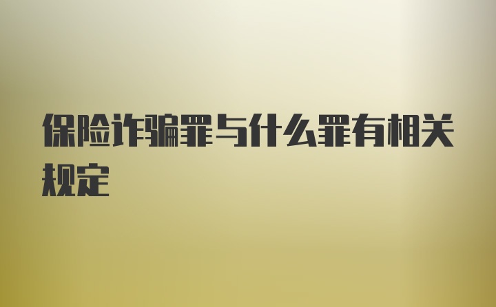 保险诈骗罪与什么罪有相关规定