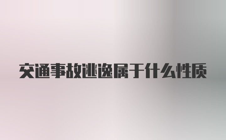 交通事故逃逸属于什么性质