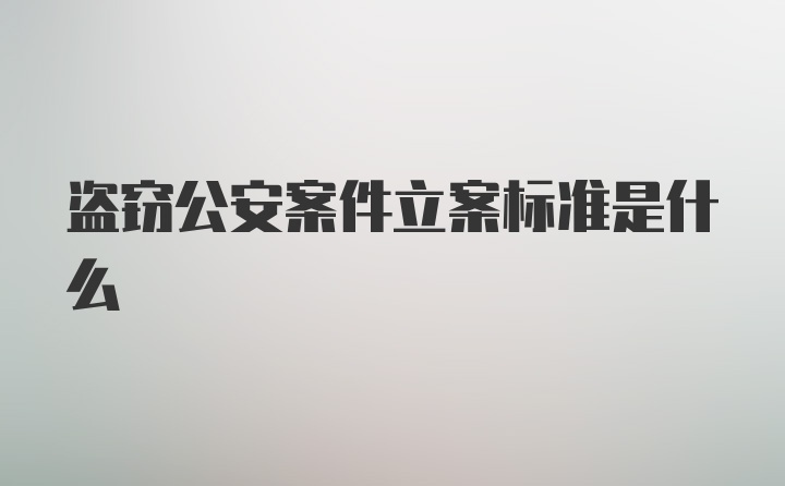 盗窃公安案件立案标准是什么