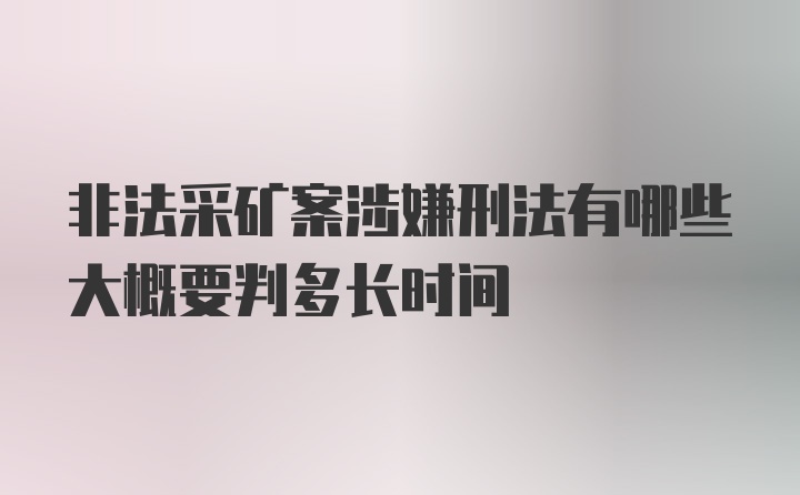 非法采矿案涉嫌刑法有哪些大概要判多长时间