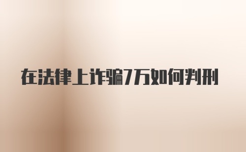 在法律上诈骗7万如何判刑