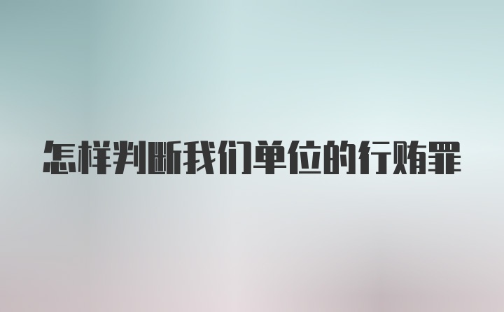 怎样判断我们单位的行贿罪