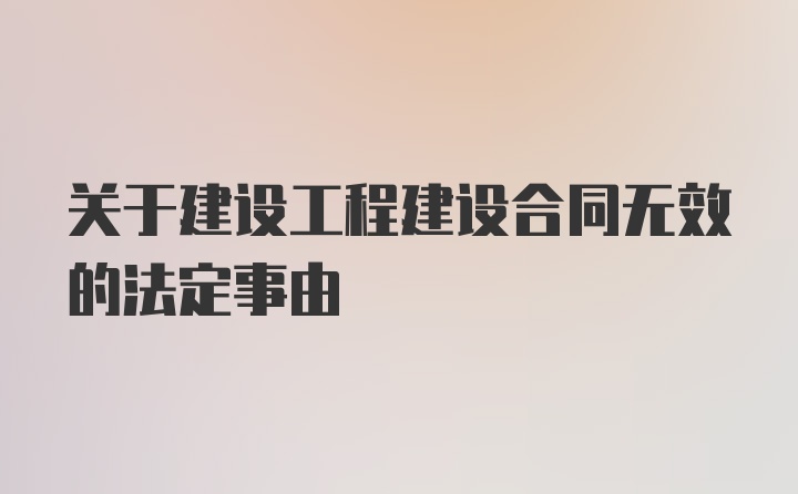 关于建设工程建设合同无效的法定事由