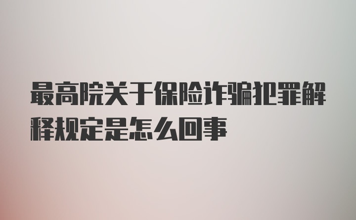 最高院关于保险诈骗犯罪解释规定是怎么回事