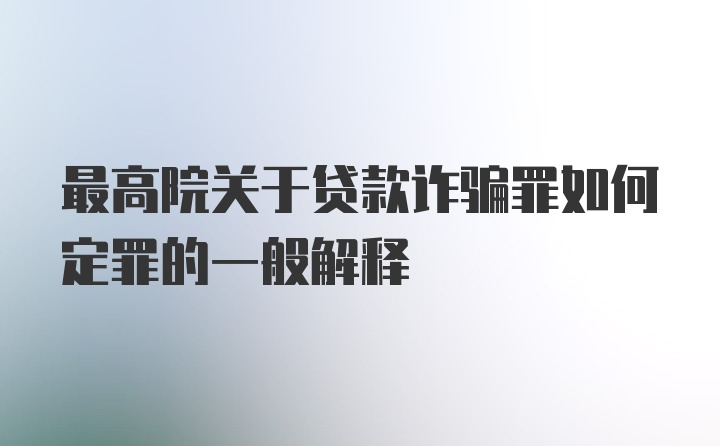 最高院关于贷款诈骗罪如何定罪的一般解释