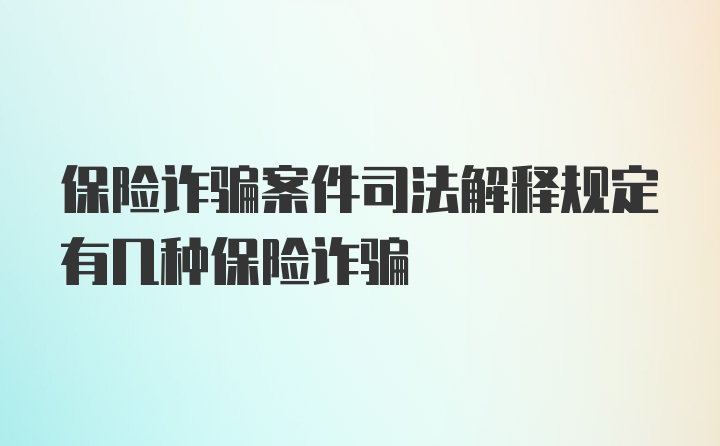 保险诈骗案件司法解释规定有几种保险诈骗