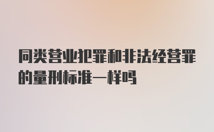 同类营业犯罪和非法经营罪的量刑标准一样吗