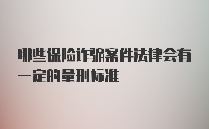 哪些保险诈骗案件法律会有一定的量刑标准