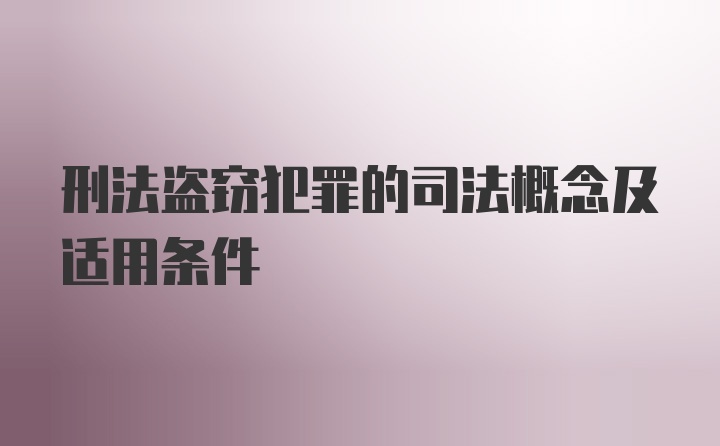 刑法盗窃犯罪的司法概念及适用条件