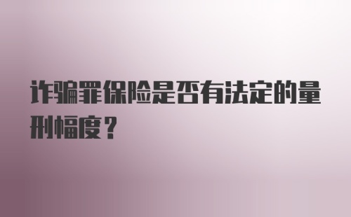 诈骗罪保险是否有法定的量刑幅度？