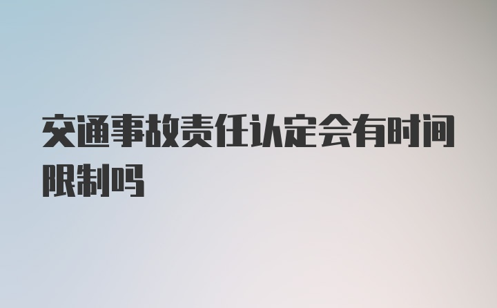 交通事故责任认定会有时间限制吗