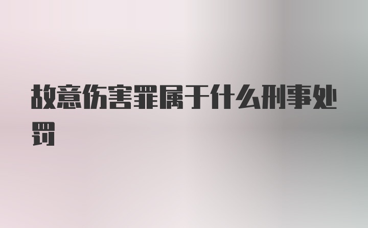 故意伤害罪属于什么刑事处罚