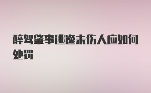 醉驾肇事逃逸未伤人应如何处罚