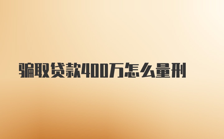 骗取贷款400万怎么量刑