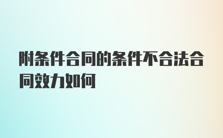 附条件合同的条件不合法合同效力如何