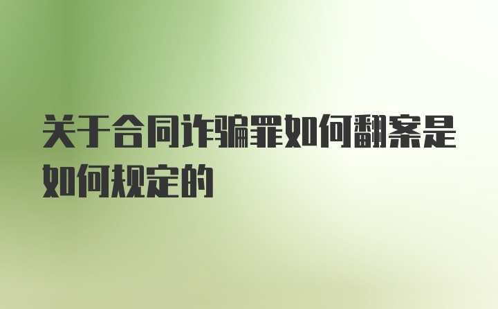 关于合同诈骗罪如何翻案是如何规定的