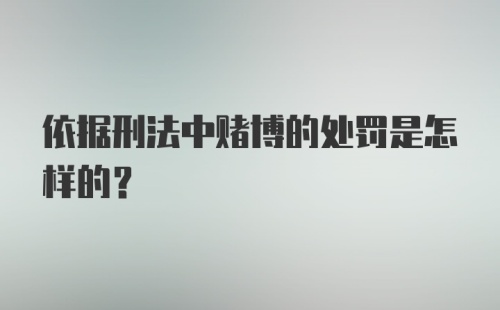 依据刑法中赌博的处罚是怎样的？