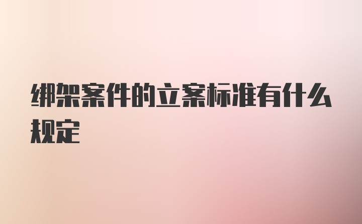 绑架案件的立案标准有什么规定