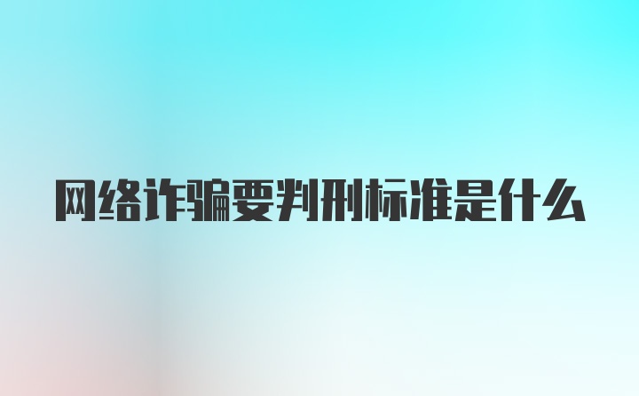 网络诈骗要判刑标准是什么