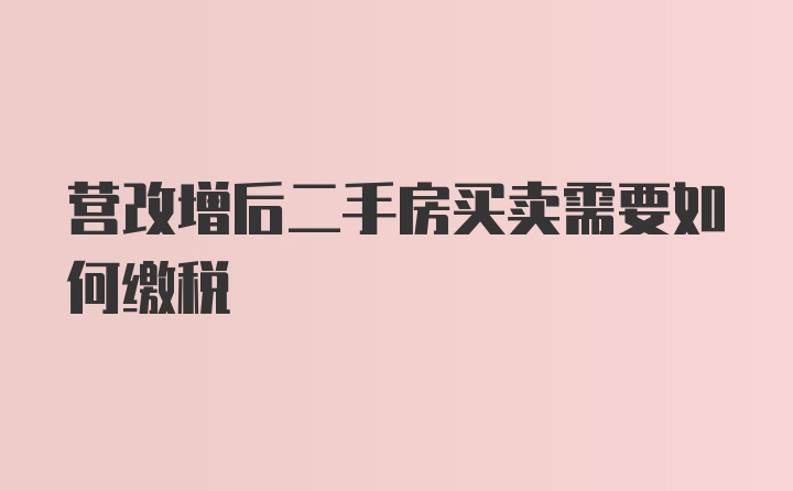 营改增后二手房买卖需要如何缴税