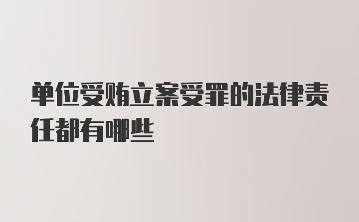 单位受贿立案受罪的法律责任都有哪些